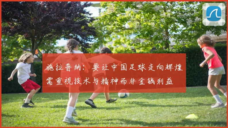 施拉普纳：要让中国足球走向辉煌需重视技术与精神而非金钱利益