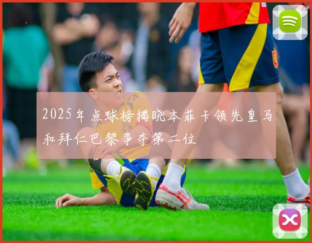 2025年点球榜揭晓本菲卡领先皇马和拜仁巴黎争夺第二位